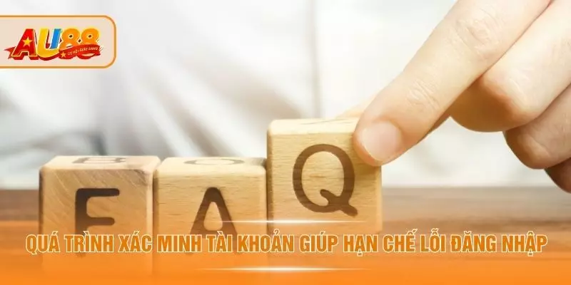 Câu Hỏi Thường Gặp - Thắc Mắc Được Người Dùng AU88 Quan Tâm Quá trình xác minh tài khoản giúp hạn chế lỗi đăng nhập